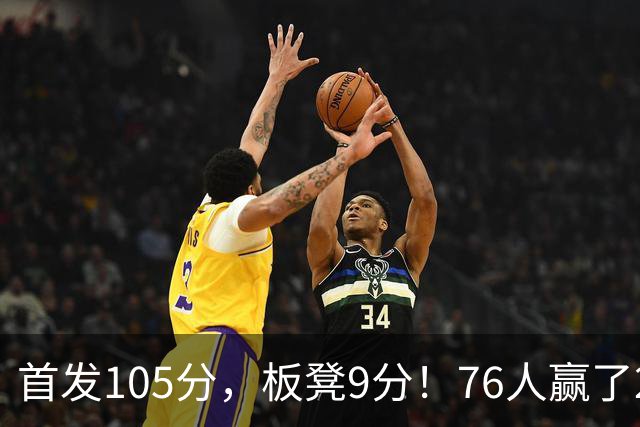 首发105分，板凳9分！76人赢了29分逆转，输的极可能是整个赛季